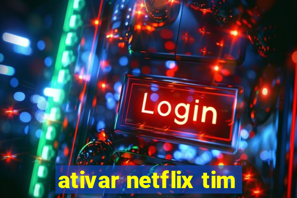 ativar netflix tim